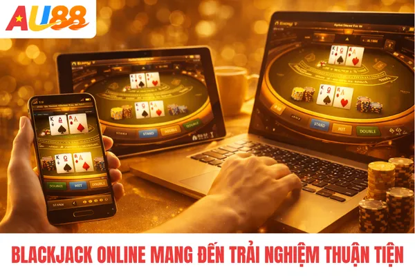 Blackjack online mang đến trải nghiệm thuận tiện