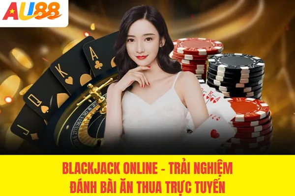 Blackjack Online - Trải Nghiệm Đánh Bài Trực Tuyến #1 2026