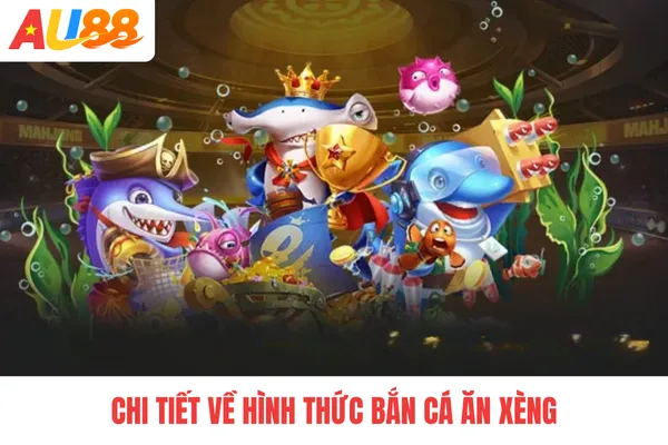 Chi tiết về hình thức bắn cá ăn xèng