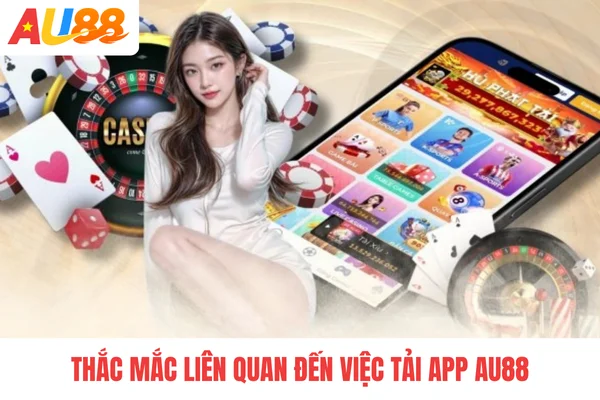 Thắc mắc liên quan đến việc tải app AU88