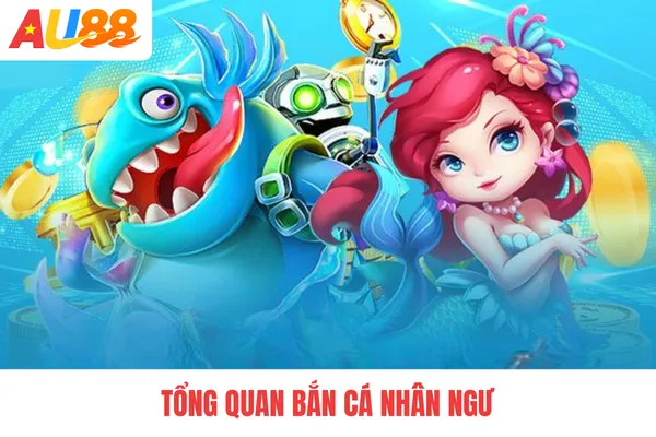 Tổng quan bắn cá nhân ngư