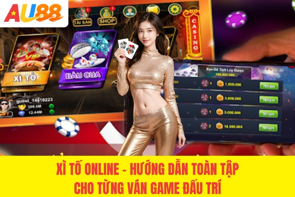 Xì Tố Online - Hướng Dẫn Toàn Tập Cho Từng Ván Game Đấu Trí